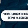 Рекомендации по снижению затрат на логистику для компаний от СИМТРАНС